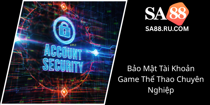 Đăng Nhập SA88 - Hướng Dẫn Chi Tiết Để Trải Nghiệm Cá Cược An Toàn Nhất 3 Bao Mat Tai Khoan Game The Thao Chuyen Nghiep0