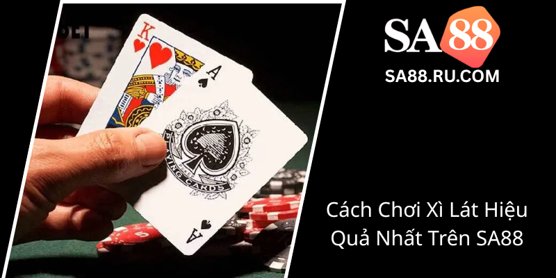 Trải Nghiệm Game Bài Xì Lát - Đặt Niềm Tin Tại SA88 Nền Tảng Chơi Chất Lượng 1 Cach Choi Xi Lat Hieu Qua Nhat Tren Sa880