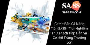 Game Ban Ca Nang Tien Sa88 Trai Nghiem Thu Thach Hap Dan Va Co Hoi Trung Thuong Lon0