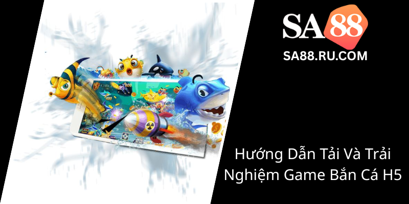 Bắn Cá H5 2025 - SA88 Khám Phá Thế Giới Game Đổi Thưởng Thực Sự Hấp Dẫn 1 Huong Dan Tai Va Trai Nghiem Game Ban Ca H50