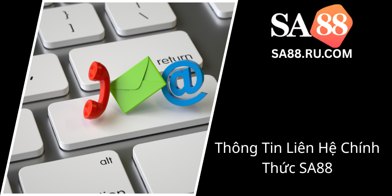 Liên Hệ - Cách Nâng Cao Trải Nghiệm Khách Hàng Tại SA88 3 Thông Tin Liên Hệ Chính Thức SA88