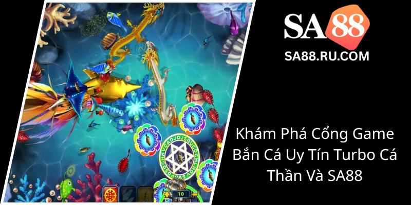 Turbo Cá Thần - Khám Phá Cổng Game Bắn Cá Đỉnh Cao Cùng SA88 1 Kham Pha Cong Game Ban Ca Uy Tin Turbo Ca Than Va Sa880
