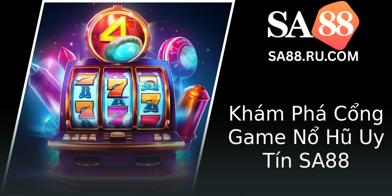 Khám Phá Cổng Game Nổ Hũ Uy Tín SA88 Khám Phá Cổng Game Nổ Hũ Uy Tín SA88