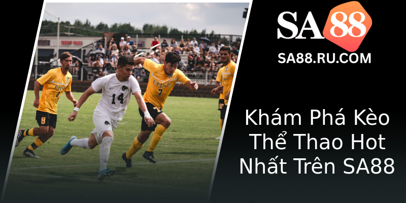 Khám Phá Kèo Thể Thao Hot Nhất Trên SA88 Khám Phá Kèo Thể Thao Hot Nhất Trên SA88