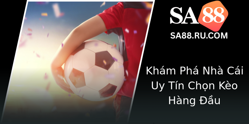 Khám Phá Nhà Cái Uy Tín Chọn Kèo Hàng Đầu Khám Phá Nhà Cái Uy Tín Chọn Kèo Hàng Đầu