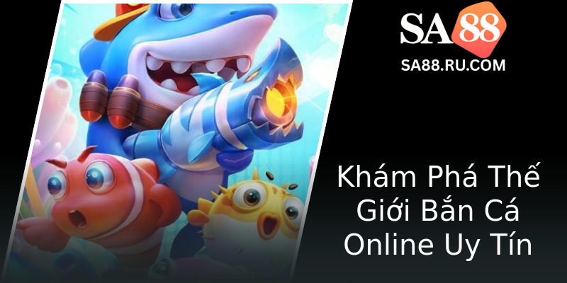 Khám Phá Thế Giới Bắn Cá Online Uy Tín Khám Phá Thế Giới Bắn Cá Online Uy Tín