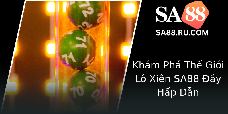 Khám Phá Thế Giới Lô Xiên SA88 Đầy Hấp Dẫn Khám Phá Thế Giới Lô Xiên SA88 Đầy Hấp Dẫn