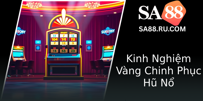 Kinh Nghiệm Vàng Chinh Phục Hũ Nổ Kinh Nghiệm Vàng Chinh Phục Hũ Nổ