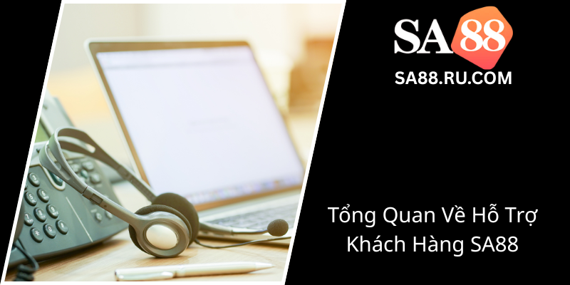 Liên Hệ - Cách Nâng Cao Trải Nghiệm Khách Hàng Tại SA88 1 Tong Quan Ve Ho Tro Khach Hang Sa880