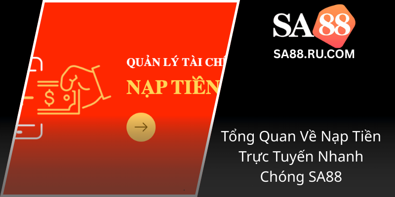Nạp Tiền SA88 - Hướng Dẫn Chi Tiết Để Giao Dịch An Toàn, Hiệu Quả Và Tiện Lợi 1 Tong Quan Ve Nap Tien Truc Tuyen Nhanh Chong Sa880